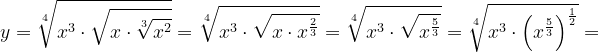 \dpi{120} y=\sqrt[4]{x^{3}\cdot \sqrt{x\cdot \sqrt[3]{x^{2}}}}=\sqrt[4]{x^{3}\cdot \sqrt{x\cdot x^{\frac{2}{3}}}}=\sqrt[4]{x^{3}\cdot \sqrt{x^{\frac{5}{3}}}}=\sqrt[4]{x^{3}\cdot \left ( x^{\frac{5}{3}} \right )^{\frac{1}{2}}}=